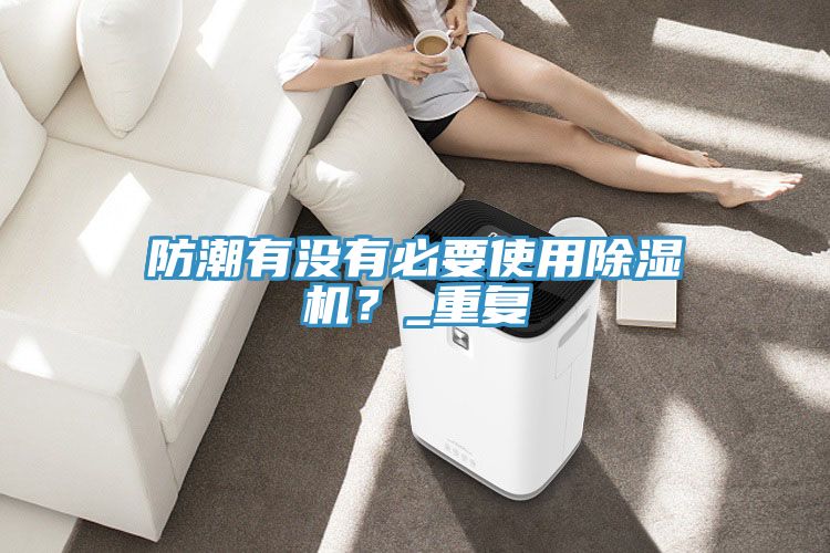 防潮有沒有必要使用榴莲视频官网APP？_重複