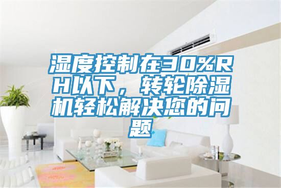 濕度控製在30%RH以下，轉輪榴莲视频官网APP輕鬆解決您的問題