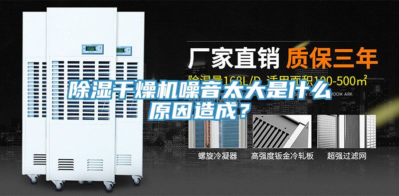 除濕幹燥機噪音太大是什麽原因造成？