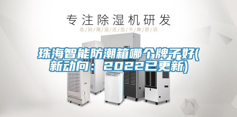 珠海智能防潮箱哪個牌子好(新動向：2022已更新)