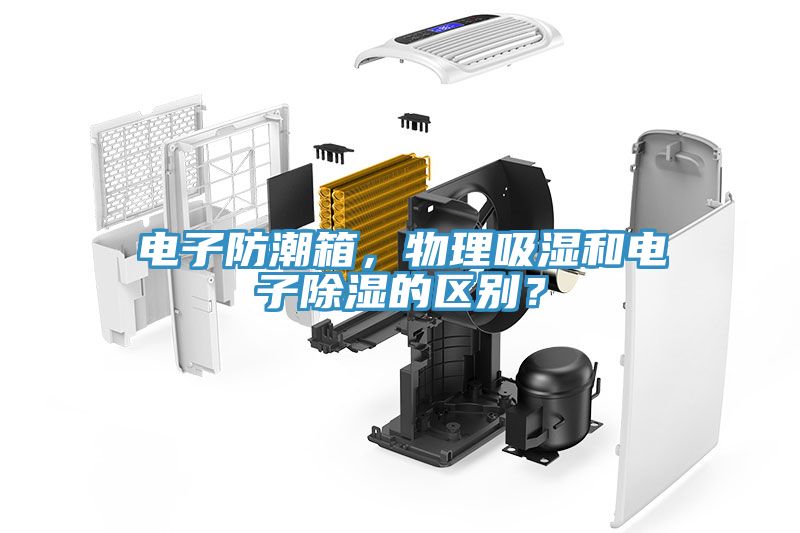 電子防潮箱，物理吸濕和電子除濕的區別？