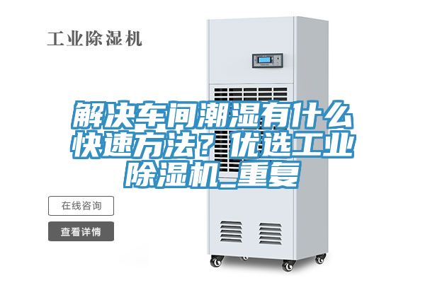 解決車間潮濕有什麽快速方法？優選工業榴莲视频官网APP_重複