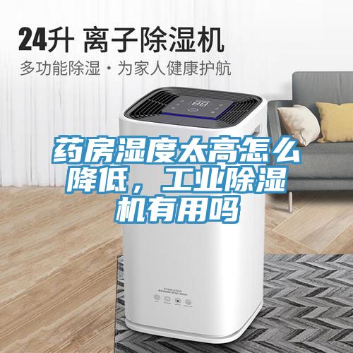 藥房濕度太高怎麽降低，工業榴莲视频官网APP有用嗎