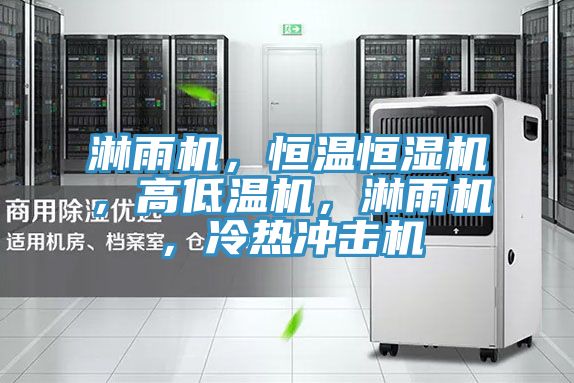 淋雨機，恒溫恒濕機，高低溫機，淋雨機，冷熱衝擊機