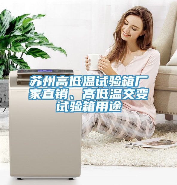 蘇州高低溫試驗箱廠家直銷、高低溫交變試驗箱用途