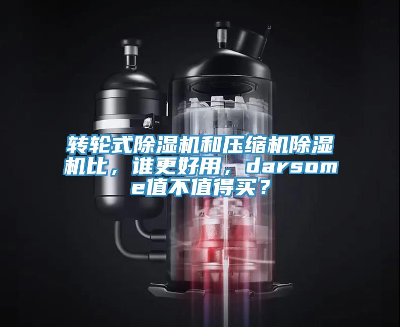 轉輪式榴莲视频官网APP和壓縮機榴莲视频官网APP比，誰更好用，darsome值不值得買？