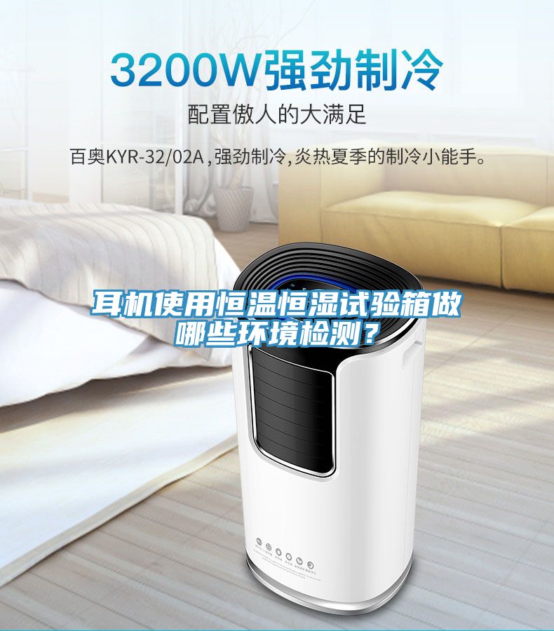 耳機使用恒溫恒濕試驗箱做哪些環境檢測？