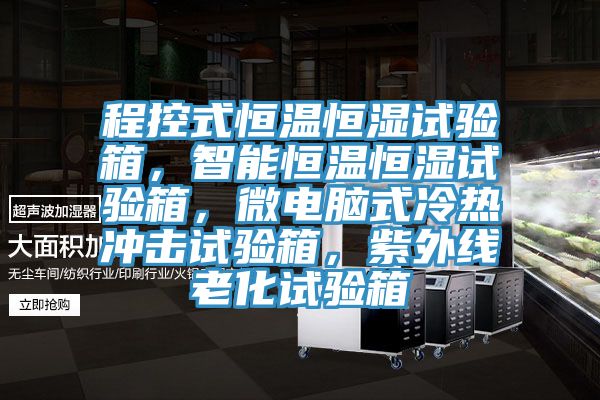 程控式恒溫恒濕試驗箱，智能恒溫恒濕試驗箱，微電腦式冷熱衝擊試驗箱，紫外線老化試驗箱