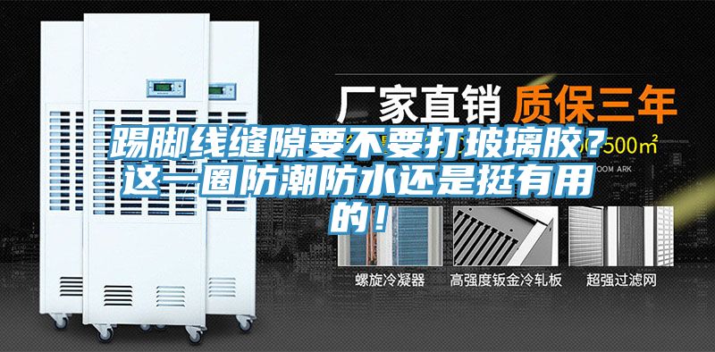 踢腳線縫隙要不要打玻璃膠？這一圈防潮防水還是挺有用的！