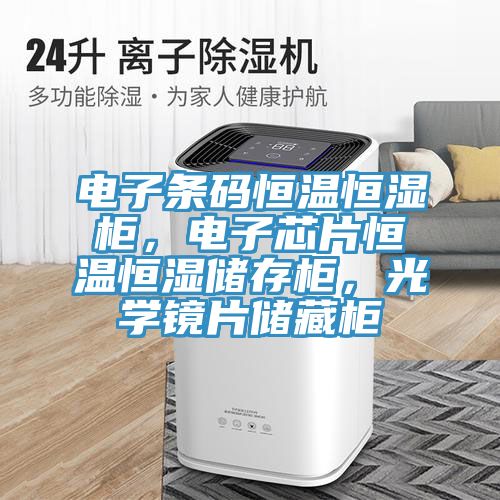 電子條碼恒溫恒濕櫃，電子芯片恒溫恒濕儲存櫃，光學鏡片儲藏櫃