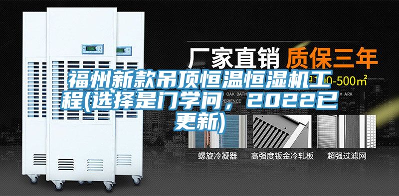 福州新款吊頂恒溫恒濕機工程(選擇是門學問，2022已更新)
